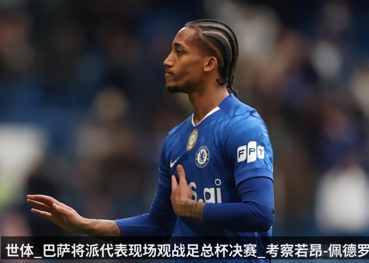 世体_巴萨将派代表现场观战足总杯决赛_考察若昂-佩德罗