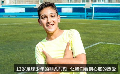 13岁足球少年的非凡时刻_让我们看到心底的热爱
